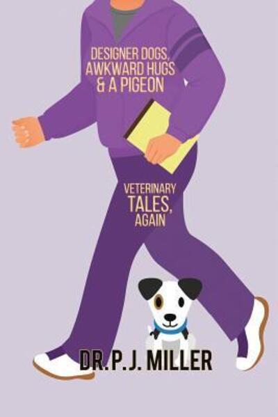 Cover for PJ Miller · Designer Dogs, Awkward Hugs, and a Pigeon : Veterinary Tales, Again (Paperback Book) (2018)