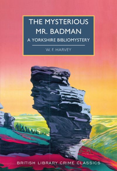 The Mysterious Mr. Badman: A Yorkshire Bibliomystery - British Library Crime Classics - W. F. Harvey - Books - British Library Publishing - 9780712354370 - November 10, 2022
