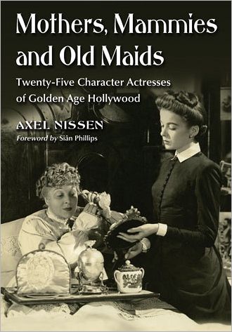 Cover for Axel Nissen · Mothers, Mammies and Old Maids: Twenty-Five Character Actresses of Golden Age Hollywood (Paperback Book) (2012)