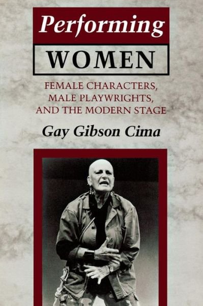 Cover for Gay Gibson Cima · Performing Women: Female Characters, Male Playwrights, and the Modern Stage (Pocketbok) [New edition] (1996)