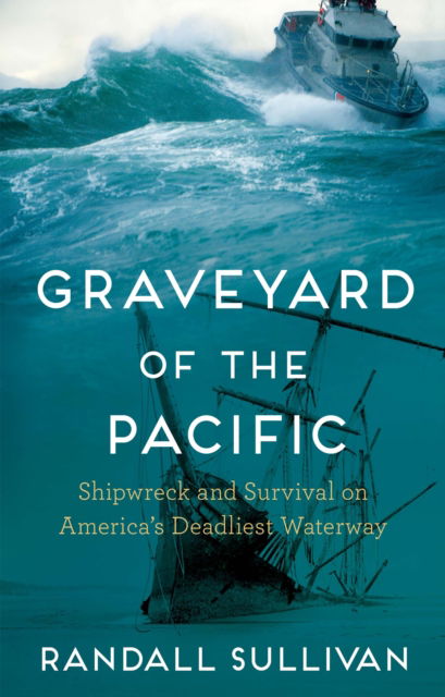 Graveyard of the Pacific: Shipwreck and Survival on America's Deadliest Waterway - Randall Sullivan - Books - Grove Press / Atlantic Monthly Press - 9780802163370 - August 1, 2024