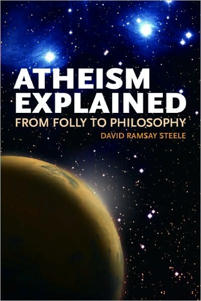 Cover for David Ramsay Steele · Atheism Explained: From Folly to Philosophy - Ideas Explained (Paperback Book) (2008)