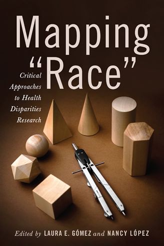 Cover for Laura E Gomez · Mapping &quot;Race&quot;: Critical Approaches to Health Disparities Research - Critical Issues in Health and Medicine (Hardcover Book) (2013)