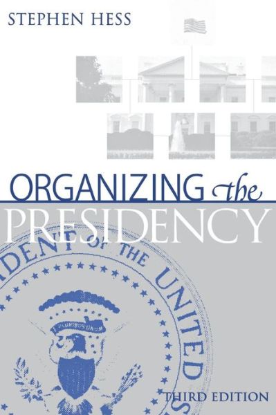 Organizing the Presidency - Stephen Hess - Books - Bloomsbury Publishing Plc - 9780815736370 - September 19, 2002