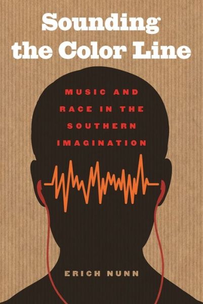 Cover for Erich Nunn · Sounding the Color Line: Music and Race in the Southern Imagination - The New Southern Studies (Paperback Book) (2015)