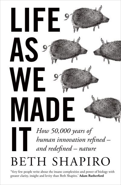 Cover for Beth Shapiro · Life as We Made It: How 50,000 years of human innovation refined – and redefined – nature (Paperback Book) (2022)