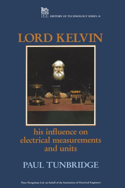 Lord Kelvin: His influence on electrical measurements and units - History and Management of Technology - Paul Tunbridge - Books - Institution of Engineering and Technolog - 9780863412370 - June 30, 1992
