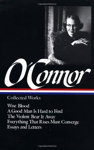 Cover for Flannery O'Connor · Flannery O'Connor: Collected Works (LOA #39): Wise Blood / A Good Man Is Hard to Find / The Violent Bear It Away / Everything That Rises Must Converge / Stories, essays, letters (Hardcover Book) [First edition] (1988)