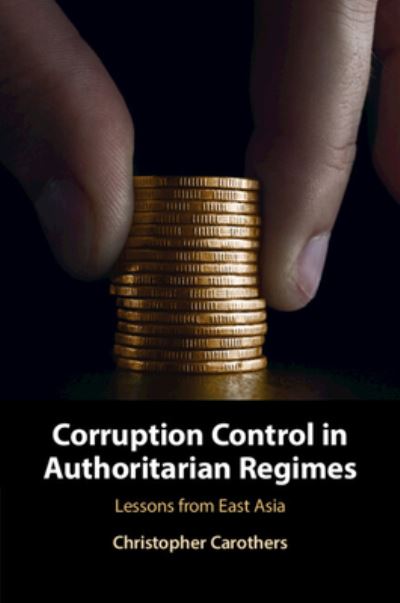 Cover for Carothers, Christopher (University of Pennsylvania) · Corruption Control in Authoritarian Regimes: Lessons from East Asia (Paperback Book) (2024)