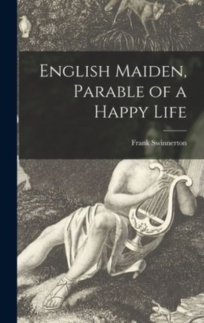 Cover for Frank 1884- Swinnerton · English Maiden, Parable of a Happy Life (Hardcover Book) (2021)