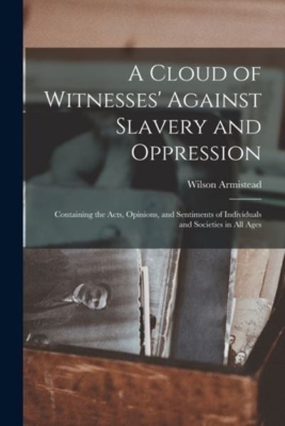 Cover for Wilson 1819?-1868 Armistead · A Cloud of Witnesses' Against Slavery and Oppression (Paperback Book) (2021)