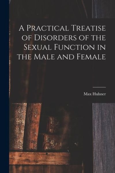 Cover for Max 1873-1947 Nr2002030451 Huhner · A Practical Treatise of Disorders of the Sexual Function in the Male and Female (Paperback Book) (2021)