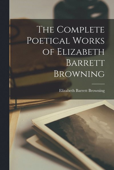 Cover for Browning Elizabeth Barrett · Complete Poetical Works of Elizabeth Barrett Browning (Book) (2022)
