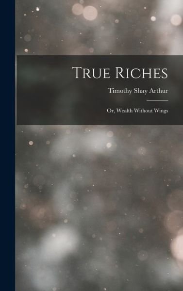 Cover for Timothy Shay Arthur · True Riches (Book) (2022)