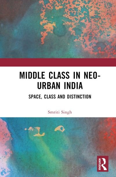 Cover for Smriti Singh · The Middle Class in Neo-Urban India: Space, Class and Distinction (Hardcover bog) (2023)