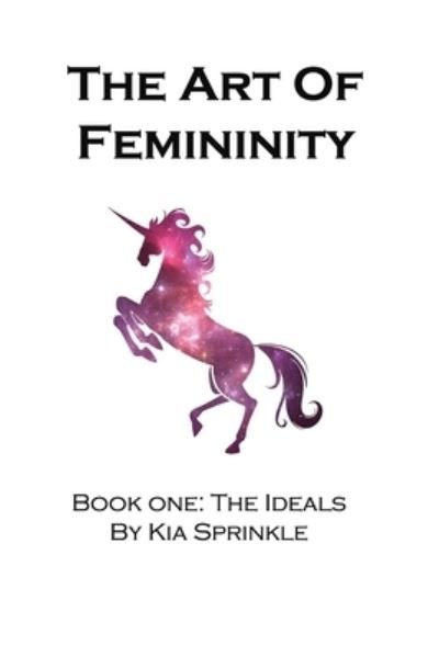 Cover for Kia T Sprinkle · The Art of Femininity: Book One: The Ideals (Paperback Book) (2019)