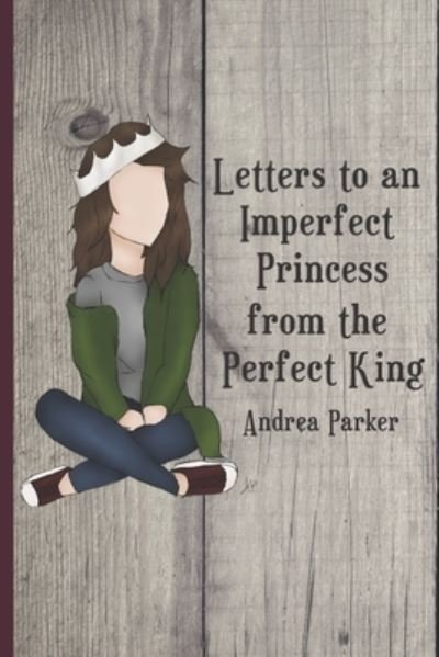 Cover for Andrea Parker · Letters to an Imperfect Princess from the Perfect King (Paperback Book) (2019)