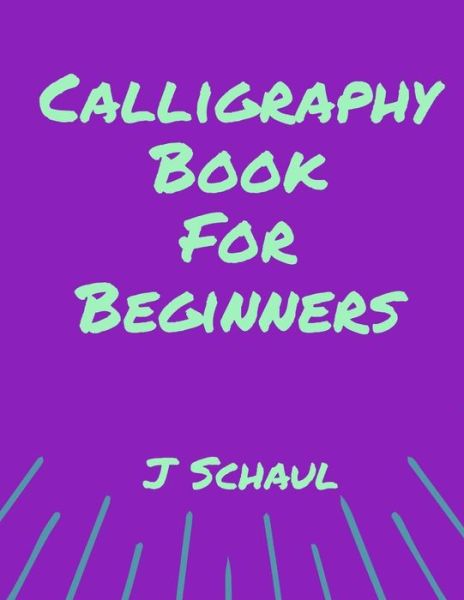 Calligraphy Book for Beginners - J Schaul - Książki - Independently Published - 9781091492370 - 25 marca 2019