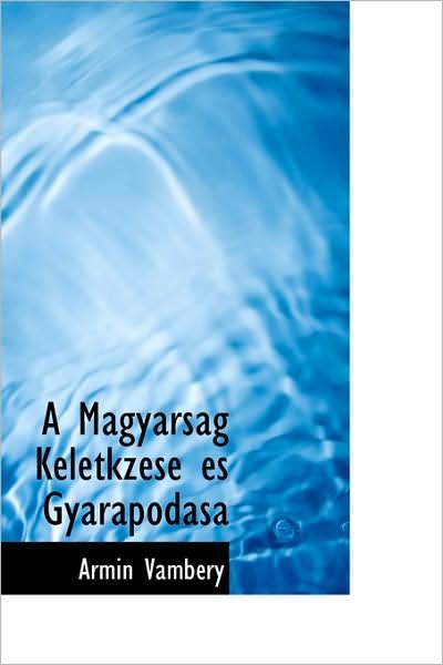 A Magyarság Keletkzése És Gyarapodása - Ármin Vámbéry - Books - BiblioLife - 9781103036370 - January 28, 2009
