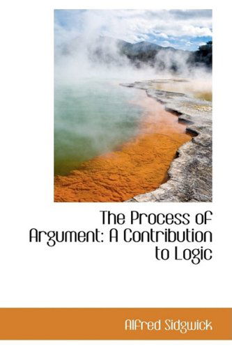 Cover for Alfred Sidgwick · The Process of Argument: a Contribution to Logic (Paperback Book) (2009)