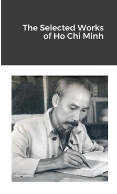 The Selected Works of Ho Chi Minh - Ho Chi Minh - Livres - Lulu.com - 9781105962370 - 17 juillet 2021