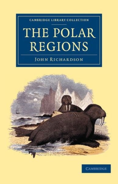 Cover for John Richardson · The Polar Regions - Cambridge Library Collection - Polar Exploration (Paperback Bog) (2014)