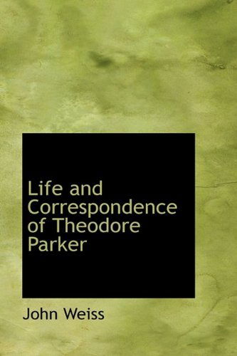 Cover for John Weiss · Life and Correspondence of Theodore Parker: Minister of the Twenty-eighth Congregational Society, B (Hardcover Book) (2009)