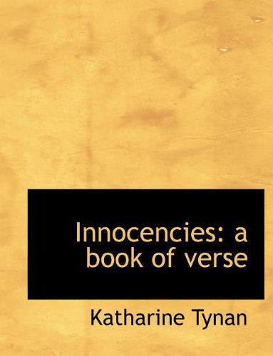 Cover for Katharine Tynan · Innocencies: A Book of Verse (Paperback Book) [Large type / large print edition] (2009)