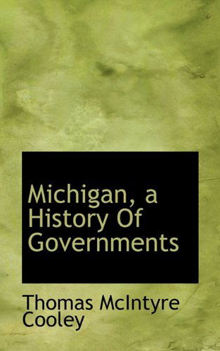 Cover for Thomas Mcintyre Cooley · Michigan, a History of Governments (Hardcover Book) (2009)