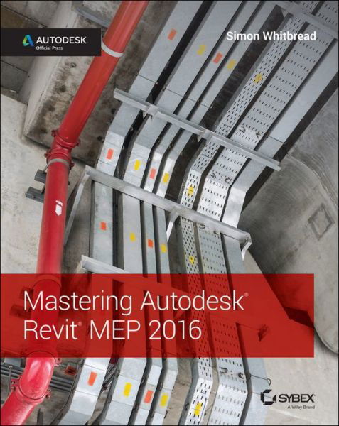 Mastering Autodesk Revit MEP 2016: Autodesk Official Press - Simon Whitbread - Boeken - John Wiley & Sons Inc - 9781119059370 - 27 oktober 2015