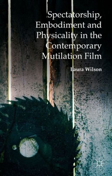 Cover for Laura Wilson · Spectatorship, Embodiment and Physicality in the Contemporary Mutilation Film (Gebundenes Buch) [1st ed. 2015 edition] (2015)