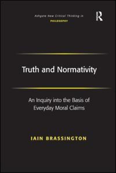 Cover for Iain Brassington · Truth and Normativity: An Inquiry into the Basis of Everyday Moral Claims - Ashgate New Critical Thinking in Philosophy (Pocketbok) (2016)