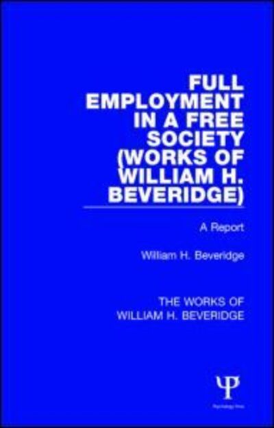 Cover for William H. Beveridge · Full Employment in a Free Society (Works of William H. Beveridge): A Report - The Works of William H. Beveridge (Paperback Book) (2015)