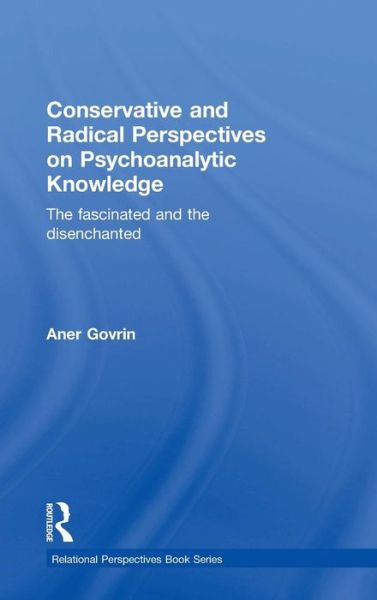 Cover for Govrin, Aner (Bar-Ilan University, Israel) · Conservative and Radical Perspectives on Psychoanalytic Knowledge: The Fascinated and the Disenchanted - Relational Perspectives Book Series (Gebundenes Buch) (2015)