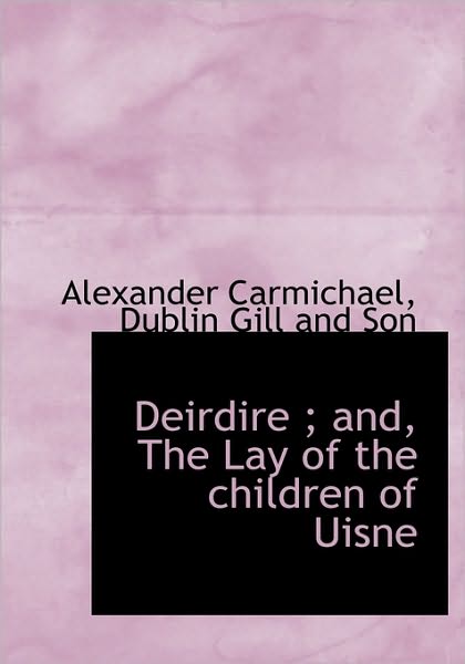 Cover for Alexander Carmichael · Deirdire ; And, the Lay of the Children of Uisne (Hardcover Book) [Scots Gaelic edition] (2010)