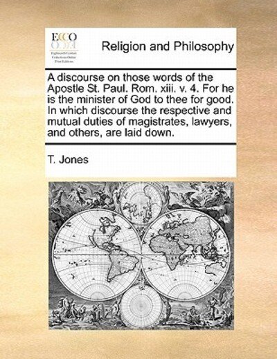 Cover for T Jones · A Discourse on Those Words of the Apostle St. Paul. Rom. Xiii. V. 4. for He is the Minister of God to Thee for Good. in Which Discourse the Respective a (Paperback Book) (2010)