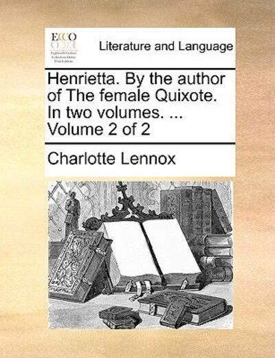 Cover for Charlotte Lennox · Henrietta. by the Author of the Female Quixote. in Two Volumes. ... Volume 2 of 2 (Paperback Book) (2010)