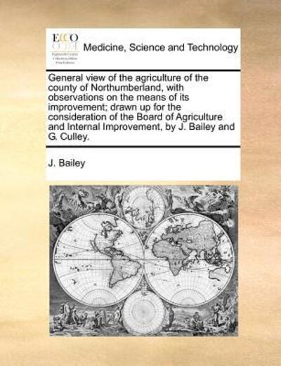 Cover for J Bailey · General View of the Agriculture of the County of Northumberland, with Observations on the Means of Its Improvement; Drawn Up for the Consideration of (Paperback Book) (2010)