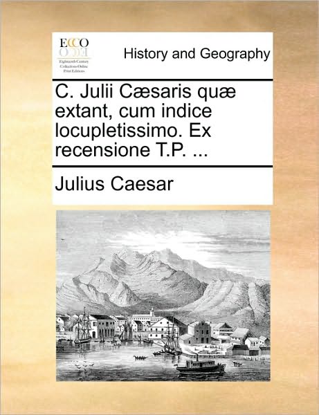 Cover for Julius Caesar · C. Julii C]saris Qu] Extant, Cum Indice Locupletissimo. Ex Recensione T.p. ... (Paperback Bog) (2010)