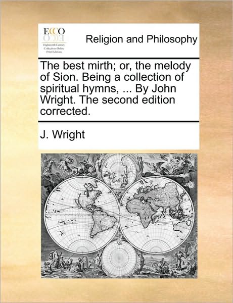 Cover for J Wright · The Best Mirth; Or, the Melody of Sion. Being a Collection of Spiritual Hymns, ... by John Wright. the Second Edition Corrected. (Paperback Book) (2010)