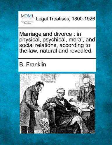 Cover for B. Franklin · Marriage and Divorce: in Physical, Psychical, Moral, and Social Relations, According to the Law, Natural and Revealed. (Paperback Bog) (2010)