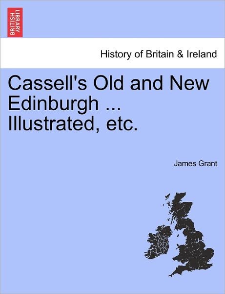 Cassell's Old and New Edinburgh ... Illustrated, Etc. - James Grant - Libros - British Library, Historical Print Editio - 9781241310370 - 24 de marzo de 2011
