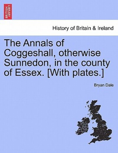 Cover for Bryan Dale · The Annals of Coggeshall, Otherwise Sunnedon, in the County of Essex. [with Plates.] (Paperback Book) (2011)