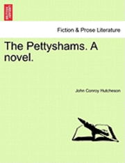 The Pettyshams. a Novel. - John Conroy Hutcheson - Kirjat - British Library, Historical Print Editio - 9781241378370 - tiistai 1. maaliskuuta 2011