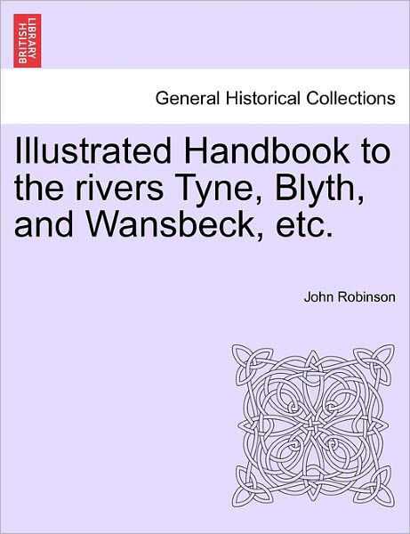 Cover for John Robinson · Illustrated Handbook to the Rivers Tyne, Blyth, and Wansbeck, Etc. (Paperback Bog) (2011)