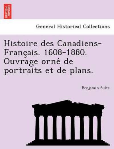 Cover for Benjamin Sulte · Histoire Des Canadiens-franc Ais. 1608-1880. Ouvrage Orne De Portraits et De Plans. (Paperback Book) (2011)