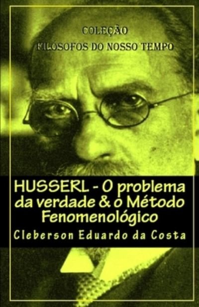 Cover for Cleberson Eduardo Da Costa · Husserl : O PROBLEMA DA VERDADE &amp; o MÉTODO FENOMENOLÓGICO (Bok) (2021)