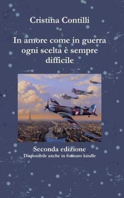 Cover for Cristina Contilli · In Amore Come in Guerra Ogni Scelta e Sempre Difficile Seconda Edizione (Hardcover Book) (2016)