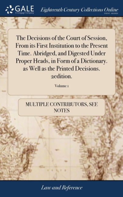 Cover for See Notes Multiple Contributors · The Decisions of the Court of Session, From its First Institution to the Present Time. Abridged, and Digested Under Proper Heads, in Form of a Dictionary. as Well as the Printed Decisions. 2edition.; Volume 1 (Hardcover bog) (2018)