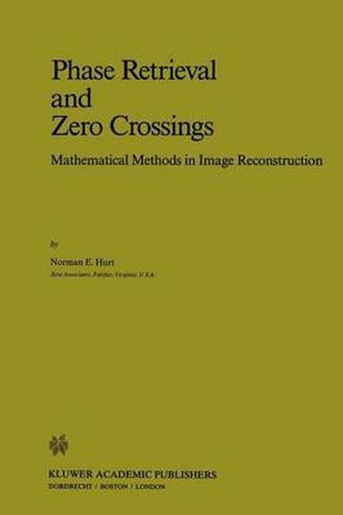 Cover for Norman E. Hurt · Phase Retrieval and Zero Crossings: Mathematical Methods in Image Reconstruction - Mathematics and Its Applications (Paperback Book) [Softcover Reprint of the Original 1st Ed. 1989 edition] (2001)